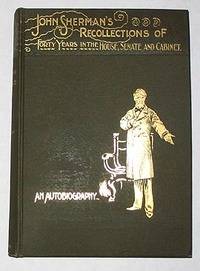 JOHN SHERMAN'S RECOLLECTIONS OF FORTY YEARS IN THE HOUSE, SENATE AND CABINET. AN AUTOBIOGRAPHY