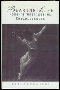 Bearing Life: Women's Writings on Childlessness Bearing Life: Women's Writings on Childlessness