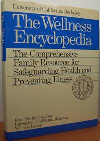 The Wellness Encyclopedia: The Comprehensive Family Resource For Safeguarding Health And Preventing Illness The Wellness Encyclopedia: The Comprehensive Family Resource For Safeguarding Health And Preventing Illness