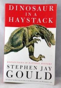 Dinosaur in a Haystack: Reflections in Natural History Dinosaur in a Haystack: Reflections in Natural History