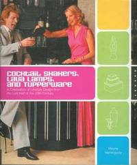 Cocktail Shakers, Lava Lamps, and Tupperware: A Celebration of Lifestyle Design from the Last Half of the 20th Century Cocktail Shakers, Lava Lamps, and Tupperware: A Celebration of Lifestyle Design from the Last Half of the 20th Century