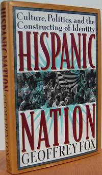 Hispanic Nation: Culture, Politics And The Constructing Of Identity Hispanic Nation: Culture, Politics And The Constructing Of Identity