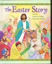 The Easter Story: From the Gospels of Matthew, Mark, Luke, and John The Easter Story: From the Gospels of Matthew, Mark, Luke, and John