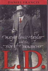 L. D.: Mayor Louis Taylor and the Rise of Vancouver L. D.: Mayor Louis Taylor and the Rise of Vancouver