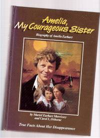 Amelia, My Courageous Sister: Biography of Amelia Earhart - True Facts About Her Disappearance ( revised and expanded version of Courage is the Price ) Amelia, My Courageous Sister: Biography of Amelia Earhart - True Facts About Her Disappearance ( revised and expanded version of Courage is the Price )