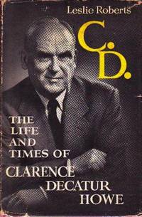 C.D.: The Life and Times of Clarence Decatur Howe C.D.: The Life and Times of Clarence Decatur Howe