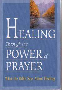 HEALING THROUGH THE POWER OF PRAYER: WHAT THE BIBLE SAYS ABOUT HEALING