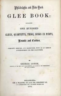 Philadelphia and New York Glee Book: Containing One Hundred Glees, Quartetts, Trios, Songs in Parts, Rounds and Catches. Composed, Selected, and Harmonized, with an Ad Libitum Accompaniment for the Piano-forte
