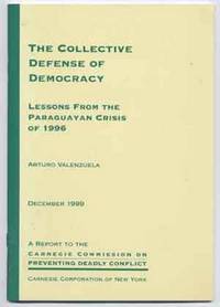 The Collective Defense of Democracy:  Lessons from the Paraguayan Crisis  of 1996; A Report to the Carnegie Commission on Preventing Deadly Conflict