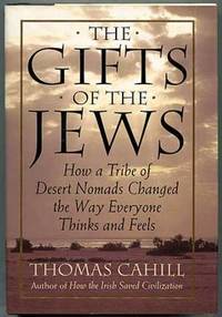 The Gifts Of The Jews- How a Tribe of Desert Nomads Changed the Way Everyone Thinks and Feels
