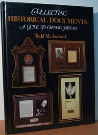 Collecting Historical Documents: A Guide To Owning History Collecting Historical Documents: A Guide To Owning History
