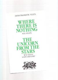 IRISH DRAMATIC TEXTS:  Where There is Nothing By W B Yeats ---and The Unicorn from the Stars By William Butler Yeats and Lady Gregory ( Isabella Augusta Persse )
