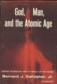 God, Man, and the Atomic Age: Modern Technology and Its Impact on the Future God, Man, and the Atomic Age: Modern Technology and Its Impact on the Future