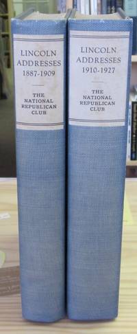 Addresses Delivered at the Lincoln Dinners of the Republican Club of the City of New York in Response to the Toast Abraham Lincoln: Vol. I 1887-1909, Vol. II 1910-1927