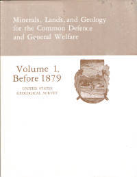 Minerals, Lands, and Geology for the Common Defence and General Welfare, Volume 1, Before 1879 Minerals, Lands, and Geology for the Common Defence and General Welfare, Volume 1, Before 1879