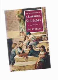 The Autobiography of a Liverpool Slummy ---by Pat O'Mara The Autobiography of a Liverpool Slummy ---by Pat O'Mara