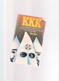 KKK:  The incredible Story of the Ku Klux Klan and a Reporter's Brilliant, On-The-spot Investigation of Its present Day Activities  ---by Ben Haas   ( K.K.K. )