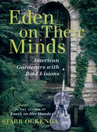 Eden on Their Minds American Gardeners With Bold Visions Eden on Their Minds American Gardeners With Bold Visions