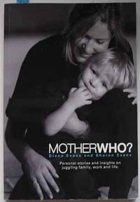 Mother Who? Personal Stories and Insights on Juggling Family, Work and Life Mother Who? Personal Stories and Insights on Juggling Family, Work and Life