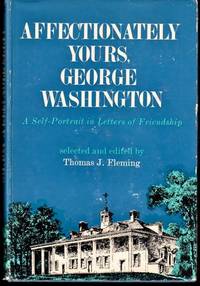 Affectionately Yours, George Washington: A Self Portrait in Letters of Friendship
