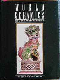 World Ceramics: An Illustrated History From Earliest Times World Ceramics: An Illustrated History From Earliest Times