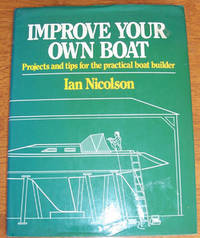 Improve Your Own Boat: Projects and Tips for the Practical Boat Builder Improve Your Own Boat: Projects and Tips for the Practical Boat Builder