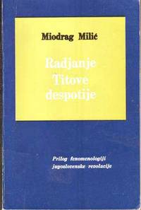 Radjanje Titove Despotije: Prilog Fenomenologiji Jugoslovenske Revolucije Radjanje Titove Despotije: Prilog Fenomenologiji Jugoslovenske Revolucije