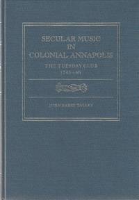 SECULAR MUSIC IN COLONIAL ANNAPOLIS: The Tuesday Club, 1745-56 SECULAR MUSIC IN COLONIAL ANNAPOLIS: The Tuesday Club, 1745-56