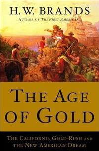 The Age of Gold: The California Gold Rush and the New American Dream The Age of Gold: The California Gold Rush and the New American Dream