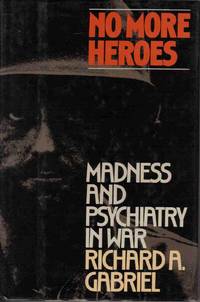 NO MORE HEROES: MADNESS & PSYCHIATRY IN WAR