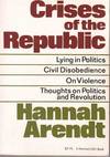 Crises of the Republic: Lying in Politics; Civil Disobedience; On Violence; Thoughts on Politics and Revolution