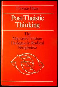 Post-Theistic Thinking: The Marxist-Christian Dialogue in Radical Perspective