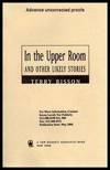 IN THE UPPER ROOM - and Other Likely Stories: There Are No Dead The Edge of the Universe The Joe Show macs Tell Them They Are All Full of Shit and They Should Fuck Off The Player An Office Romance 10:07:24 First Fire Get Me to the Church on Time Terry Bisson