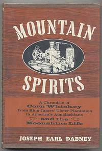 Mountain Spirits: A Chronicle of Corn Whiskey from King James' Ulster Plantation to America's Appalachians and the Moonshine Life