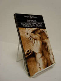 Three Plays: Alcestis / Hippolytus / Iphigenia In Taurus Three Plays: Alcestis / Hippolytus / Iphigenia In Taurus