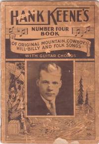 HANK KEENE'S NUMBER FOUR BOOK OF ORIGINAL MOUNTAIN, COWBOY, HILL-BILLY AND FOLK SONGS HANK KEENE'S NUMBER FOUR BOOK OF ORIGINAL MOUNTAIN, COWBOY, HILL-BILLY AND FOLK SONGS