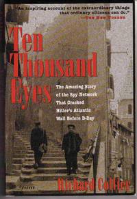 TEN THOUSAND EYES: THE AMAZING STORY OF THE SPY NETWORK THAT CRACKED  HITLER'S ATLANTIC WALL BEFORE D-DAY