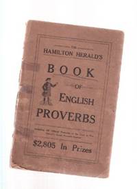 The Hamilton Herald's Book of English Proverbs, Including All Official Proverbs to be Used in the Herald's Great Proverb Contest, $2805 in Prizes ( Hamilton, Ontario Newspaper ) The Hamilton Herald's Book of English Proverbs, Including All Official Proverbs to be Used in the Herald's Great Proverb Contest, $2805 in Prizes ( Hamilton, Ontario Newspaper )
