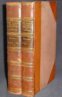 The History of the Twelve Great Livery Companies of London; Principally Compiled from Their Grants and Records The History of the Twelve Great Livery Companies of London; Principally Compiled from Their Grants and Records