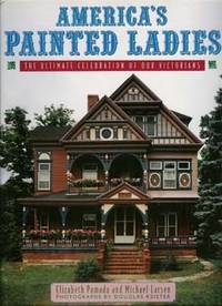 AMERICA'S PAINTED LADIES : The Ultimate Celebration of Our Victorians