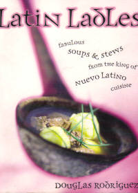 Latin Ladles - Fabulous soups & stews from the king of Nuevo Latino Cuisine Latin Ladles - Fabulous soups & stews from the king of Nuevo Latino Cuisine