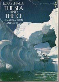 THE SEA AND THE ICE: A NATURALIST IN ANTARCTICA, (THE AUDUBON LIBRARY)  Introduction by Les Line