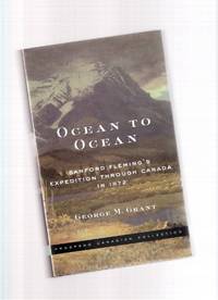 Ocean to Ocean:  Sanford Fleming's Expedition Through Canada in 1872 Being a Diary Kept During a Journey from the Atlantic to the Pacific with the Expedition of the Engineer in Chief of the Canadian Pacific & International Railways