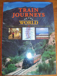 Train Journeys of the World: A Spectacular Voyage of Discovery Along 30 of the World's Most Exciting Rail Routes Train Journeys of the World: A Spectacular Voyage of Discovery Along 30 of the World's Most Exciting Rail Routes
