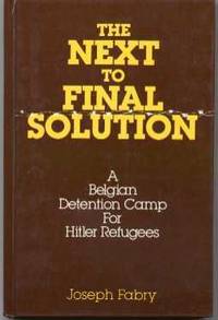 The Next-to-Final Solution : A Belgian Detention Camp for Hitler Refugees