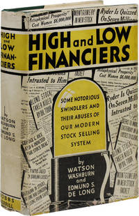 High and Low Financiers: Some Notorious Swindlers and Their Abuses of Our Modern Stock Selling System