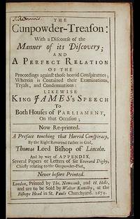 The Gunpowder-Treason: With a Discourse of the Manner of Its Discovery; and a Perfect Relation of the Proceedings against those horrid Conspirators; Wherein is Contained their Examinations, Tryals, and Condemnations: The Gunpowder-Treason: With a Discourse of the Manner of Its Discovery; and a Perfect Relation of the Proceedings against those horrid Conspirators; Wherein is Contained their Examinations, Tryals, and Condemnations: