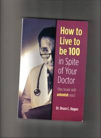 How To Live To Be 100 In Spite Of Your Doctor