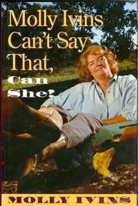 Molly Ivins Can't Say That, Can She? Molly Ivins Can't Say That, Can She?
