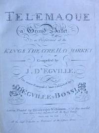 Telemaque [Subtitle]: a Grand Ballet as Performed at the Kings Theatre Hay-Market Composed by J. D'Egville. The music Composed and Compiled by D'Egville & Bossi. [Piano score]